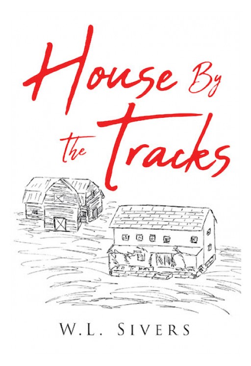 W.L. Sivers's New Book 'House by the Tracks' is a Poignant Story of a Woman's Strength and Faith Amid Loss and Doubt