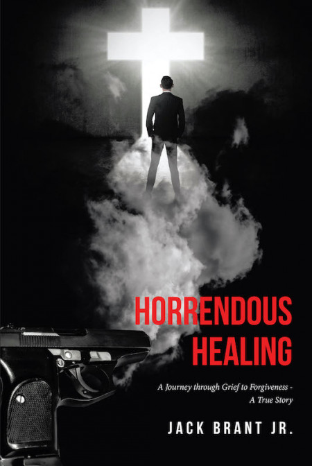 Jack Brant Jr.’s New Book ‘Horrendous Healing’ Captures a Heartbreaking Yet Triumphant Journey Throughout Loss, Grief, and Forgiveness