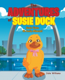 Author Julie Williams’ New Book ‘The Adventures of Susie Duck: Susie Visits St. Louis, Missouri’ is the Exciting Story of Susie Duck and Her Trip to a New City
