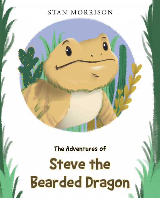 Author Stan Morrison’s New Book ‘The Adventures of Steve the Bearded Dragon’ is the Exhilarating Tale of a Curious Bearded Dragon Who Gets Lost in the Woods