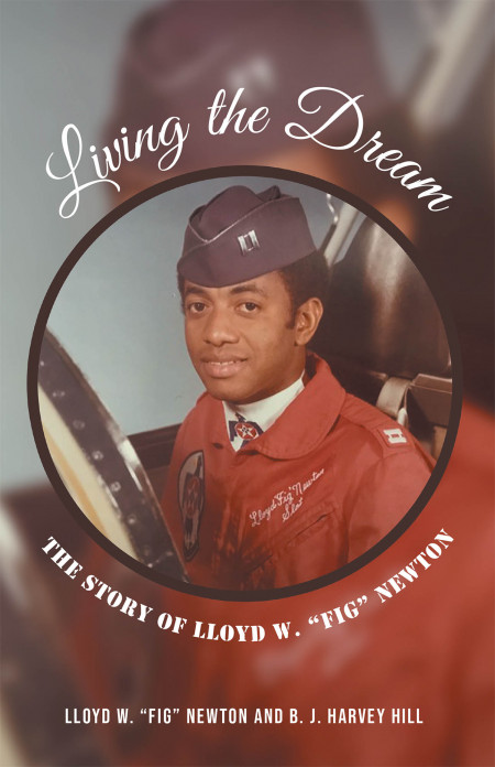 Lloyd W. ‘Fig’ Newton and B. J. Harvey Hill’s New Book ‘Living the Dream’ Retells a Triumphant Life Who Was Able to Literally Soar High Despite the Challenges
