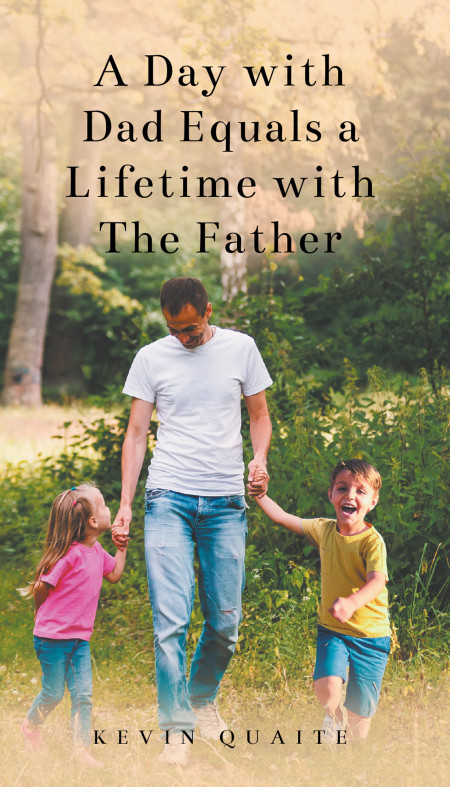 Author Kevin Quaite’s New Book ‘A Day With Dad Equals a Lifetime With the Father’ is a Book Dedicated to Growing Up With Father Figures and the Lord