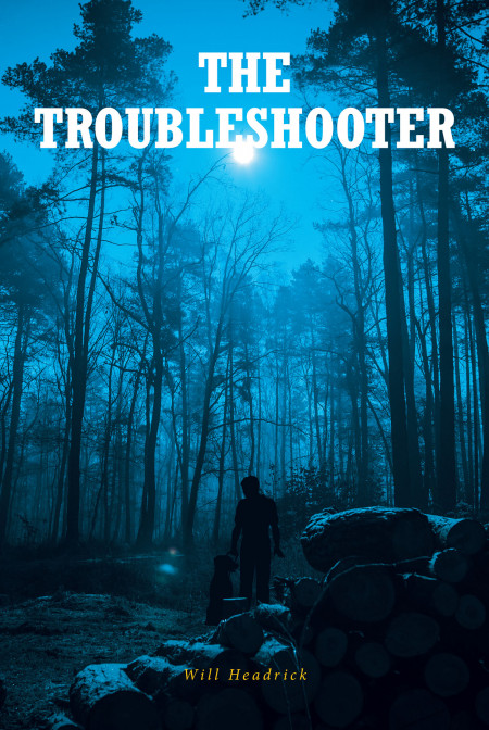 Will Headrick’s New Book ‘The Troubleshooter’ is a Thrilling Journey of a Man Whose Dreams of a Peaceful Retirement Have Been Tested