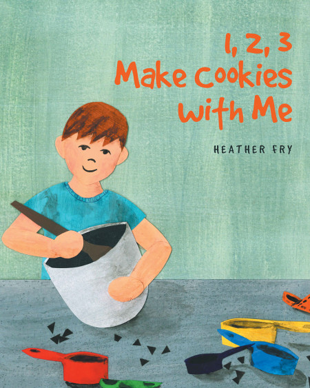 Author Heather Fry’s New Book, ‘1, 2, 3 Make Cookies With Me’, is an Endearing and Educational Children’s Book of Baking and Counting