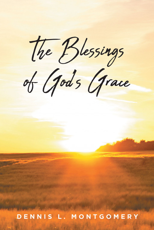 Dennis Montgomery’s New Book ‘The Blessings of God’s Grace’ is an Eye-Opening Look at Several Biblical Passages That Reveal God’s Grace and Love for All His Children