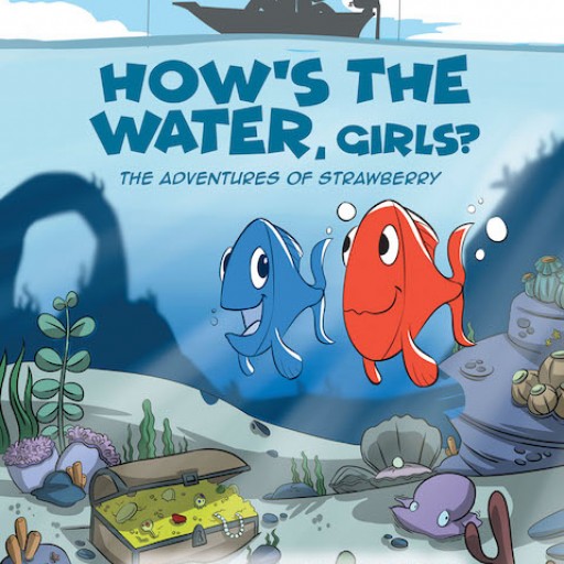 James Alan Avery's New Book 'How's the Water, Girls?: The Adventures of Strawberry' is a Fish's Journey to Finding Water and Realizing a Valuable Lesson Afterward
