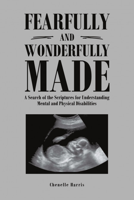 Chenelle Harris’ New Book, ‘Fearfully and Wonderfully Made’, Is an Impassioned Testimony That Offers Spiritual Healing to Believers Who Are on the Verge of Giving Up
