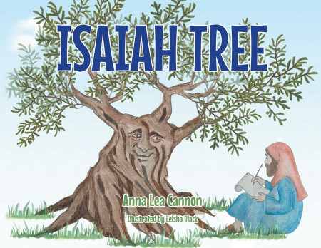 Author Anna Lea Cannon’s New Book ‘Isaiah Tree’ Follows the Life of an Olive Tree That Wishes to Remain on Earth Long Enough to Meet the Prophesied Son of God