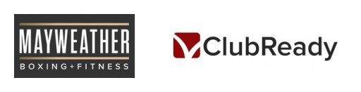 ClubReady and Mayweather Boxing + Fitness Announce Strategic Partnership to Deliver Next-Generation Experiences