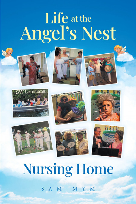 Author Sam Mym’s New Book, ‘Life at the Angel’s Nest Nursing Home’, is a Reflective Piece on the Lives of the Elderly and All They Can Teach