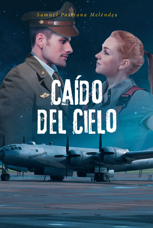 Author Samuel Pastrana Mel&#233;ndez’s New Book, ‘Ca&#237;do Del Cielo’, is a Compelling Work of Historical Fiction Set During World War II and the Ensuing Cold War