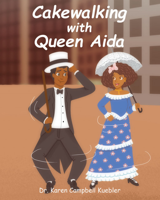 Dr. Karen Campbell Kuebler’s New Book ‘Cakewalking With Queen Aida’ is an Educational Story About the Cakewalk Dance Craze and One of the Dance’s Most Prolific Dancers