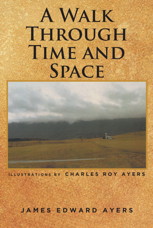 James Edward Ayers’ New Book ‘A Walk Through Time and Space’ is a Creative Coalition of Ideas and Imagination Spread Across 30 Pieces of Literary Works