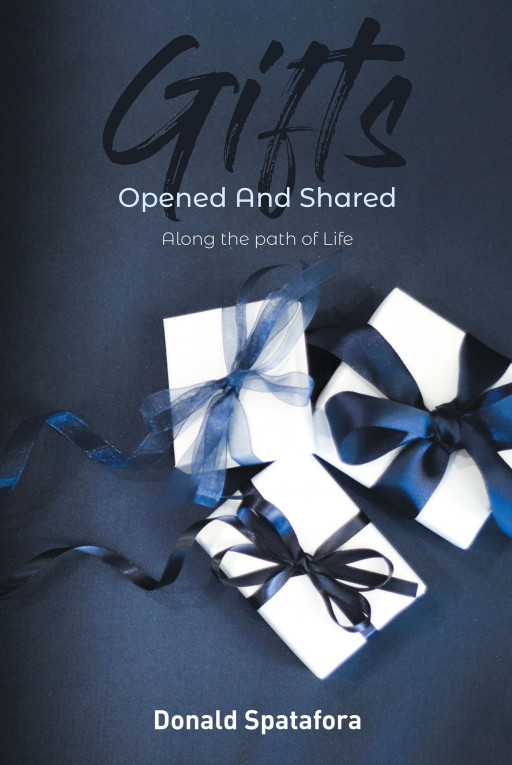 Author Donald Spatafora’s New Book ‘Gifts Opened and Shared: Along the Paths of Life’ is a Powerful Faith-Based Read on Embracing One’s God-Given Gifts in Life