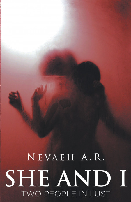 Nevaeh A.R.’s New Book ‘She and I: Two People in Lust’ is a Fiery Romance Between Two Young Women Who Have to Face the World’s Realities and One Life-Altering Event
