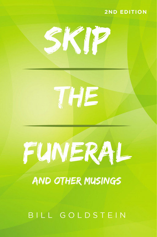 Bill Goldstein’s New Book ‘Skip the Funeral: And Other Musings: 2nd Edition’ is a series of stories and observations on life made by the author throughout his career