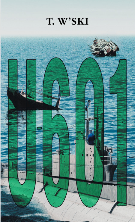 Author T. W’ski’s New Book ‘U-601’ is a Captivating Story of the Courageous Fraternity of Men Who Manned U-Boats During the Second World War