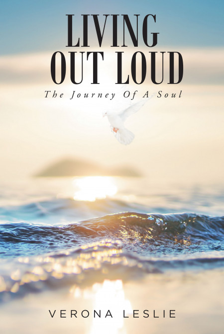Verona Leslie’s New Book ‘Living Out Loud: The Journey Of A Soul’ Brings An Uplifting Adventure In A Healing Journey Of Finding Oneself