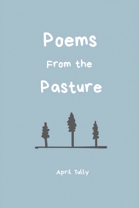 Author April Tully’s New Book, ‘Poems From the Pasture’, is a Deeply Personal Collection of Poetry Serving as a Reflection of Her Own Life