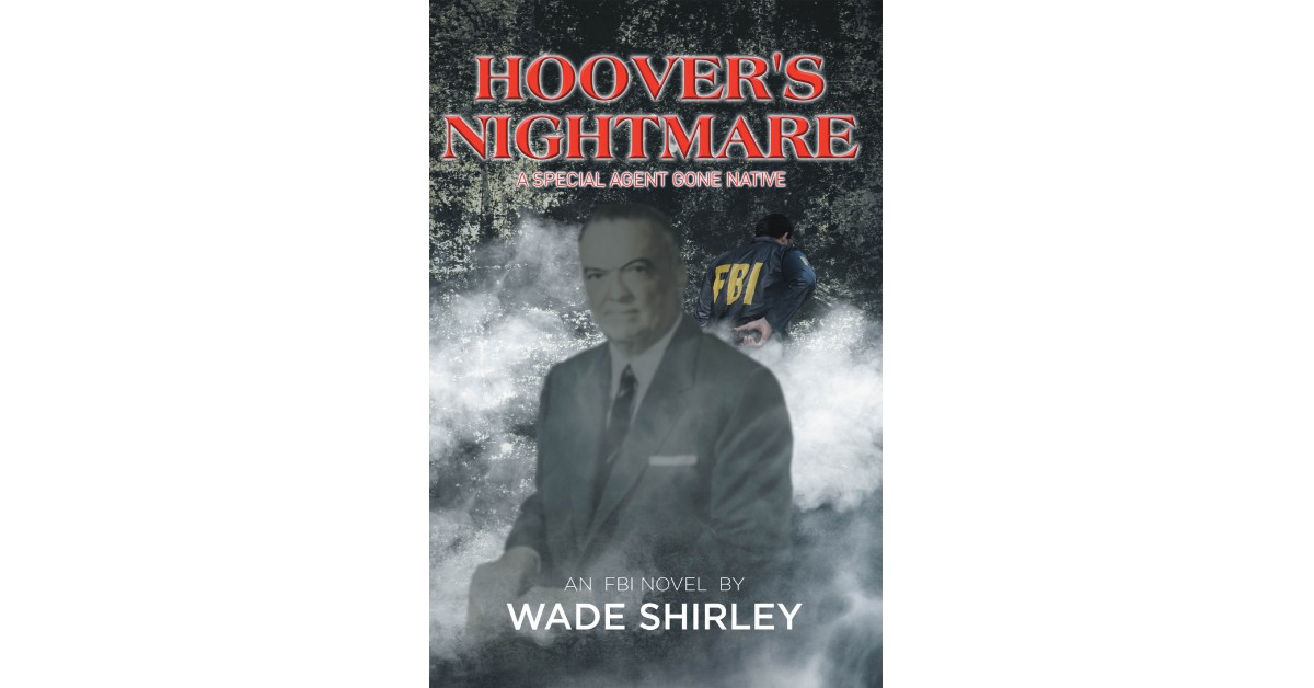 Wade Shirley's New Book 'hoover's Nightmare' Is A Riveting Fbi Novel 