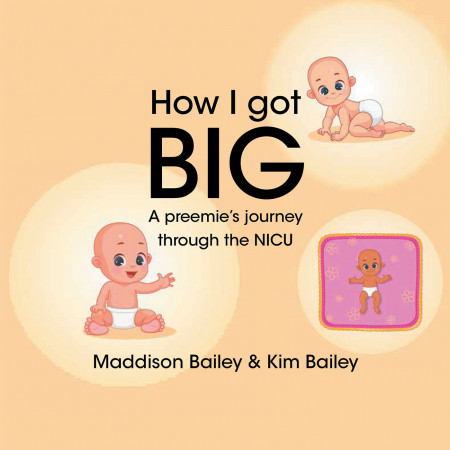 Maddison Bailey and Kim Bailey’s New Book ‘How I Got BIG’ is a Heartwarming Read That Follows a Preemie’s Journey in the NICU