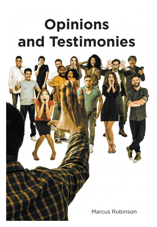 Author Marcus Robinson's New Book 'Opinions and Testimonies' is an Eye-Opening Collection of Writing That Attempts to Shed Light Into Some of Life's Grey Areas