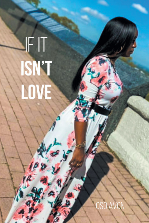 Author Oso Avon’s New Book ‘If It Isn’t Love’ is the Story of a Young Man Who Tries to Help a Woman Struggling With Her Past by Showing Her How Love Can Heal Anything