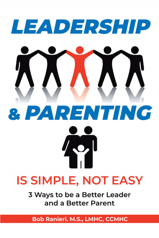 ‘Leadership & Parenting is Simple, Not Easy: 3 Ways to Be a Better Leader and a Better Parent’ by Bob Ranieri is an Effective Guide for Becoming Better Leaders and Parents