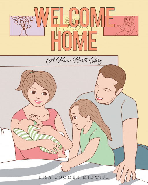 Author Lisa Coomer - Midwife's New Book 'Welcome Home: A Home Birth Story' is a Delightful Tale of a Young Girl Who Helps Prepare for the Arrival of Her New Sibling