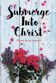 Nicole Elise Orzech’s New Book ‘Submerge Into Christ’ Focuses on the Strong Power and Grace Brought by Connecting With the Savior