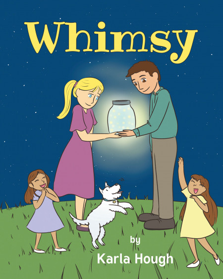 Author Karla Hough’s New Book ‘Whimsy’ is a Sweet, Silly Story for the Young at Heart Filled With Many of the Author’s Whimsical and Engaging Musings