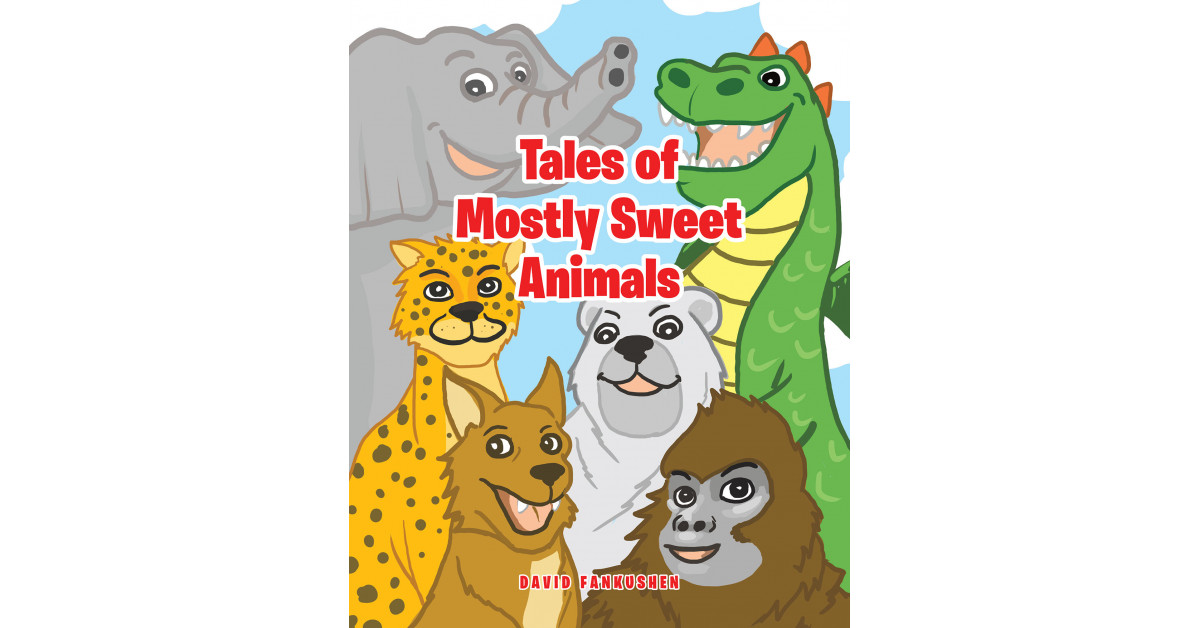 David Fankushen's New Book 'Tales of Mostly Sweet Animals' is a  Heartwarming Collection of Animal Tales Meant to Entertain and Educate |  Newswire