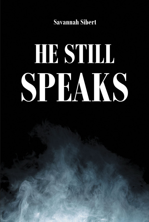 Author Savannah Sibert’s New Book, ‘He Still Speaks’, is a Faith-Based Read Reflecting on the Difficulties of Christians Hearing God in Their Daily Lives