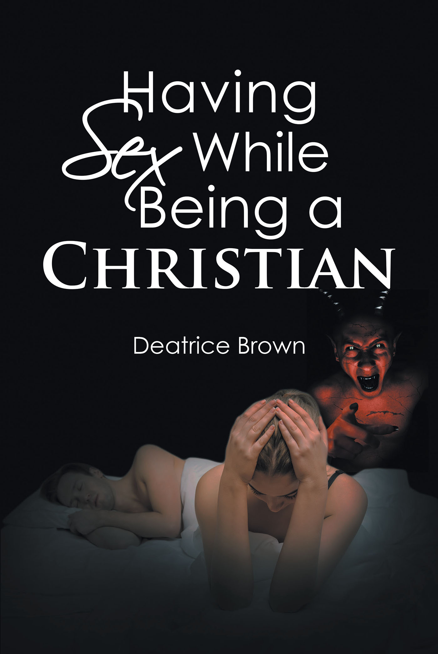Deatrice Browns New Book Having Sex While Being a Christian is a Guide to Developing an Understanding of Physical Intimacy While Practicing the Christian Faith Newswire