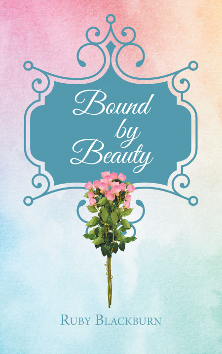 Author Ruby Blackburn’s New Book, ‘Bound by Beauty’ is a Vividly Crafted Collection of Heartfelt and Emotionally Provoking Poetry
