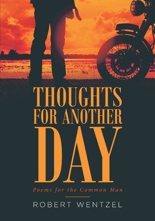 Author Robert Wenzel's New Book 'Thoughts for Another Day: Poems for the Common Man' is a Collection of Poetry on a Myriad of Topics Exploring the Human Experience