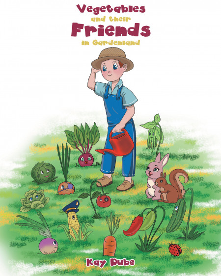 Author Kay Dube’s New Book ‘Vegetables and Their Friends in Gardenland’ is a Captivating Story to Help Children Understand the Importance of Eating Healthy