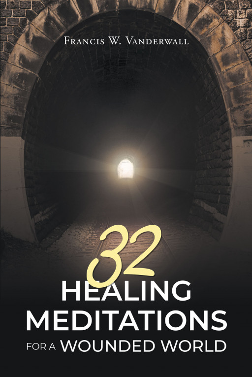 Author Francis W. Vanderwall’s new book ’32 Healing Meditations for a Wounded World’ is a guide to help readers uncover ways to heal and improve their lives