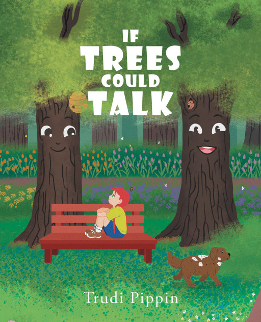 Trudi Pippin's New Book 'If Trees Could Talk' is a Fascinating Story That Explores the Possibilities of What Trees Would Say to Each Other if They Could Speak