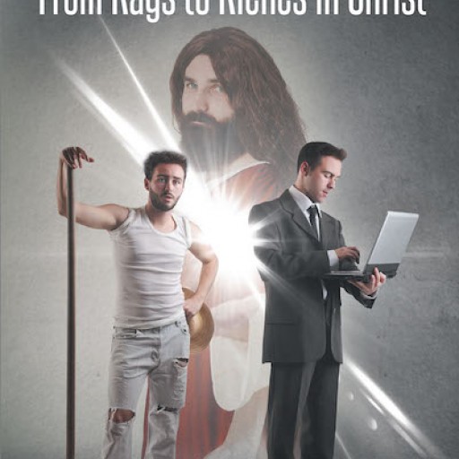 Bishop Carl L. Behanan's New Book 'From Rags to Riches in Christ' is an Inspiring Handbook for Success and Prosperity in Life While Still on Earth