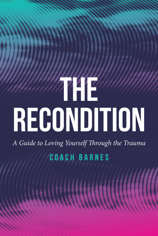 Coach Barnes' New Book 'The Recondition: A Guide to Loving Yourself Through the Trauma' is a powerful tool for reclaiming one's story and experiencing a healthy mindset