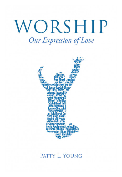 Author Patty L. Young's New Book, 'Worship: Our Expression of Love', is a Spiritual Guide to Understanding Praise and Worship