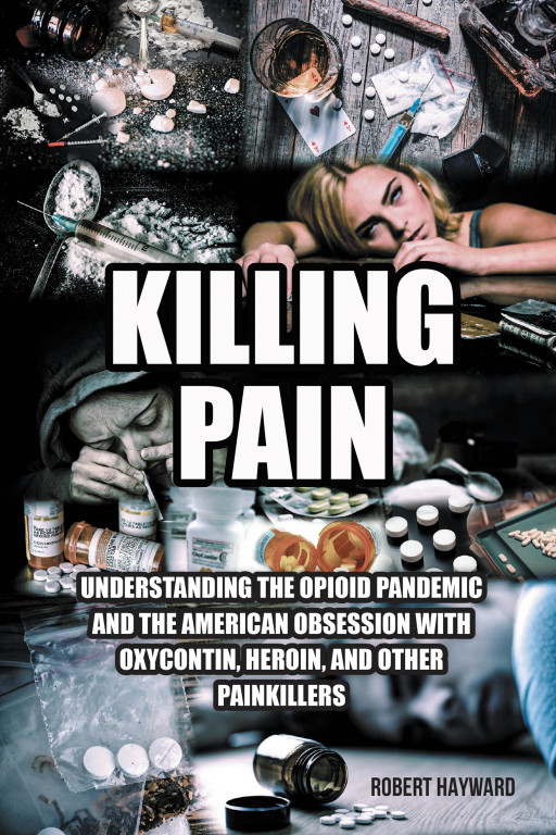 Author Robert Hayward’s new book, ‘Killing Pain’ explains the origins of the opioid pandemic and his harrowing journey battling addiction and what it took to get clean