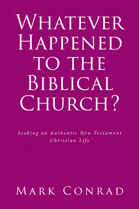 Author Mark Conrad’s new book, ‘Whatever Happened to the Biblical Church?’ is an educating read discussing the loss of faith in America