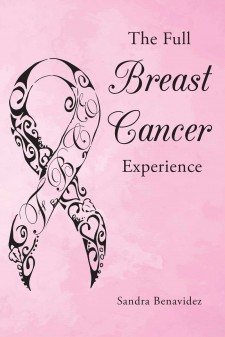 Sandra Benavidez’s Newly Released “The Full Breast Cancer Experience” is a Candid Narrative of the Experiences Felt by a Cancer Survivor
