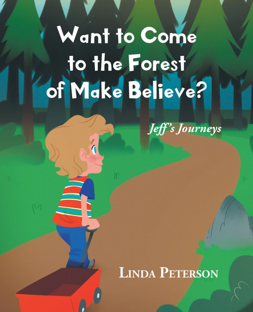 Author Linda Peterson’s New Book ‘Want to Come to the Forest of Make Believe?’ is a Captivating Tale of a Young Boy on a Journey Full of Imagination and Adventure