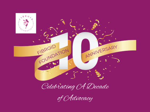 The Fibroid Foundation Celebrates 10 Years of Advocacy