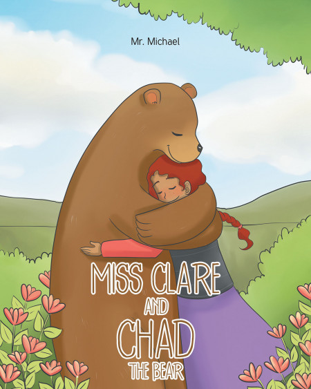 Author Mr. Michael’s New Book ‘Miss Clare and Chad the Bear’ is a Delightfully Playful Children’s Tale of an Unlikely Pair of Pals