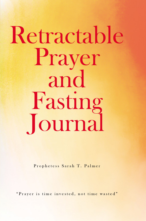 Author Prophetess Sarah T. Palmer’s New Book ‘Retractable Prayer and Fasting Journal’ is a Powerful Tool to Help One Reflect on How God Answers One’s Prayers in Life
