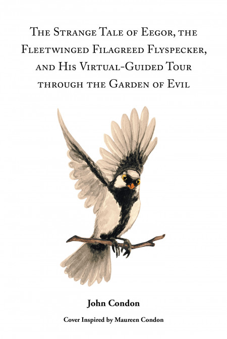 Author John Condon’s New Book ‘The Strange Tale of Eegor, the Fleetwinged Filagreed Flyspecker, and His Virtual-Guided Tour Through the Garden of Evil’ Was Released